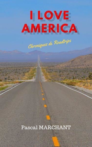 I LOVE AMERICA - Chroniques de roadtrips par PASCAL MARCHANT • ALSACE, france, imprimerie, livre,
